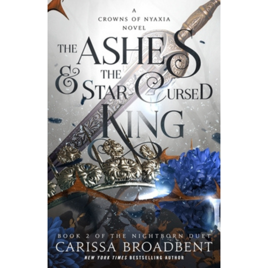 The Ashes & the Star-Cursed King: Book 2 of the Nightborn Duet (The Crowns of Nyaxia #2) by Carissa Broadbent