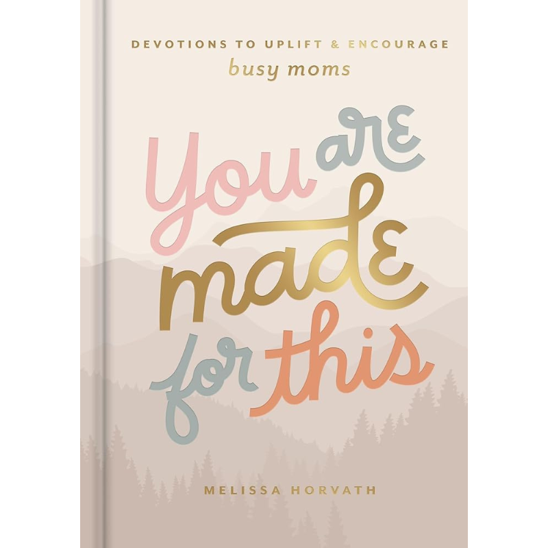 You Are Made For This: Devotions to Uplift and Encourage Busy Moms by Melissa Horvath