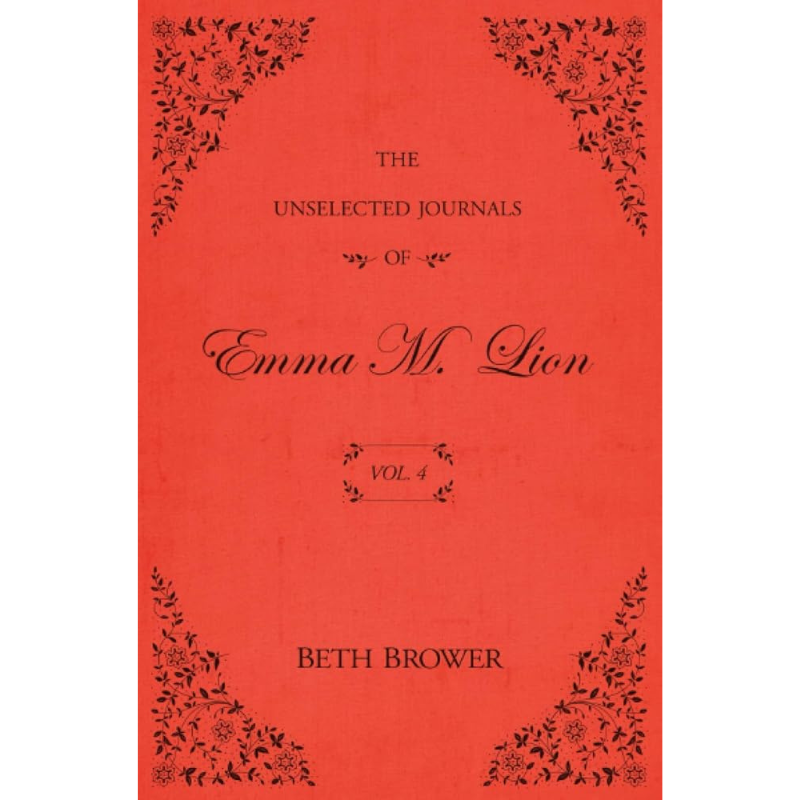 The Unselected Journals of Emma M. Lion (Volume 4) by Beth Brower