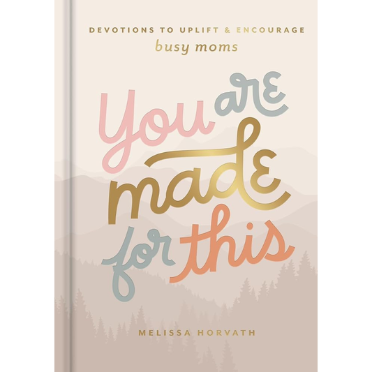 You Are Made For This: Devotions to Uplift and Encourage Busy Moms by Melissa Horvath