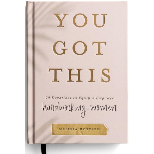 You Got This: 90 Devotions to Equip and Empower Hardworking Women by Melissa Horvath