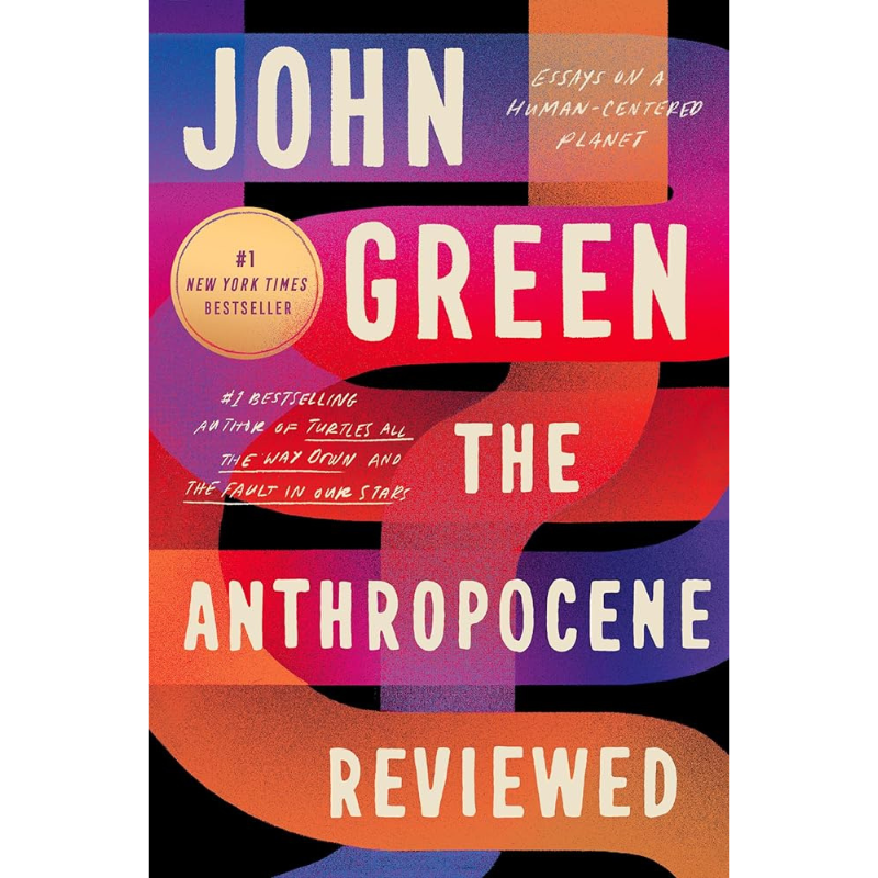 The Anthropocene Reviewed: Essays on a Human-Centered Planet by John Green