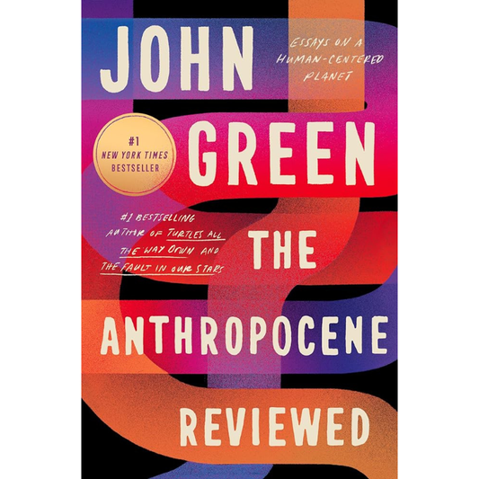 The Anthropocene Reviewed: Essays on a Human-Centered Planet by John Green