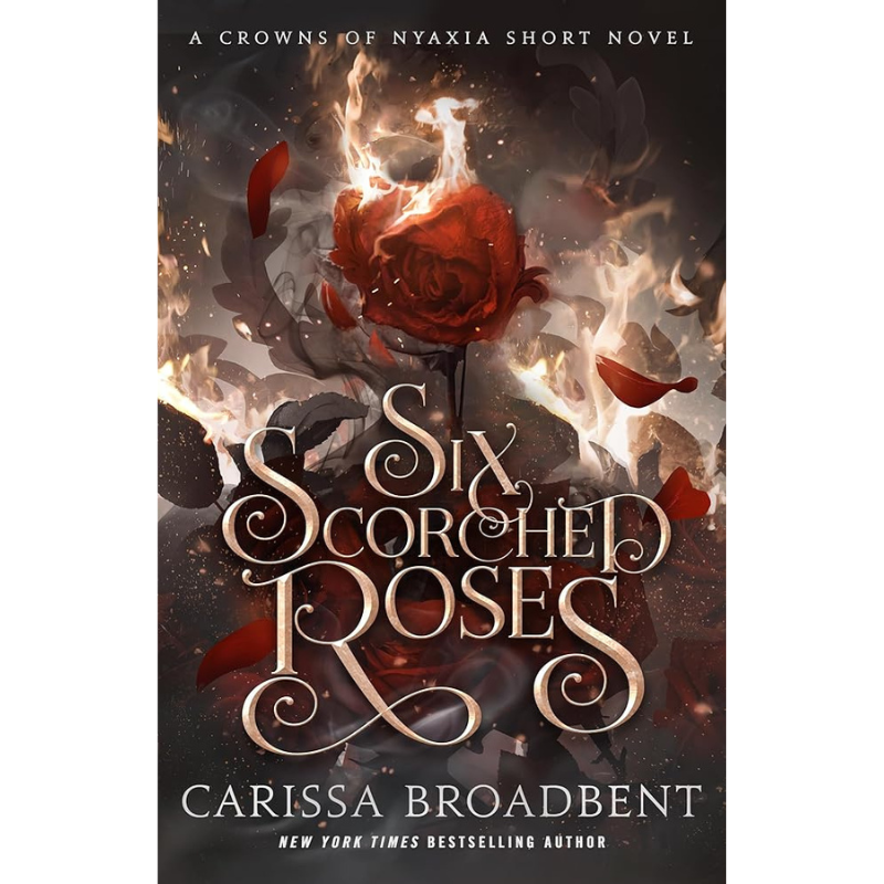 Six Scorched Roses (Crowns of Nyaxia) by Carissa Broadbent