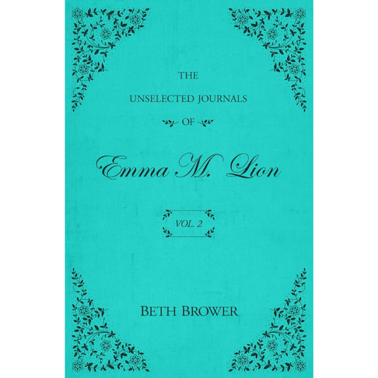 The Unselected Journals of Emma M. Lion (Vol. 2) by Beth Brower
