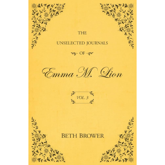 The Unselected Journals of Emma M. Lion (Vol. 3) by Beth Brower