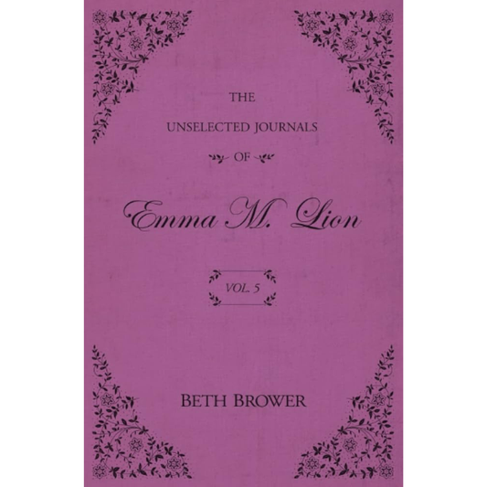 The Unselected Journals of Emma M. Lion (Vol. 5) by Beth Brower
