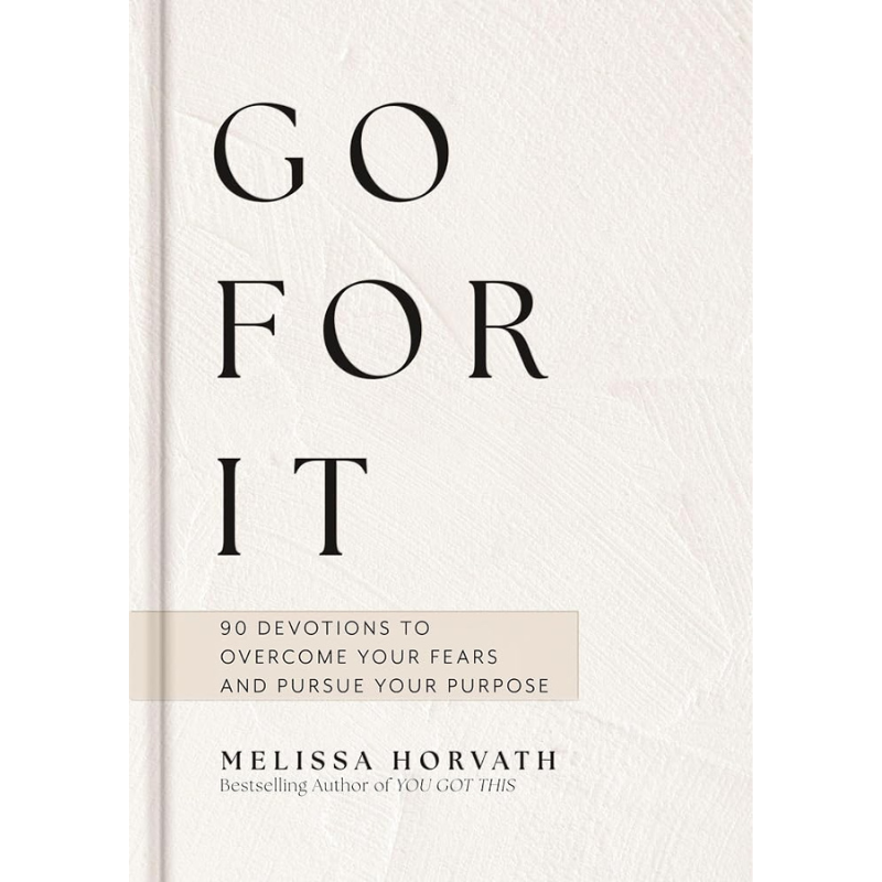 Go For It: 90-Day Devotional to Overcome Your Fears and Pursue Your Purpose by Melissa Horvath